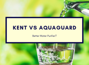 Kent vs Aquaguard - Which is the Better Water Purifier Brand in India?