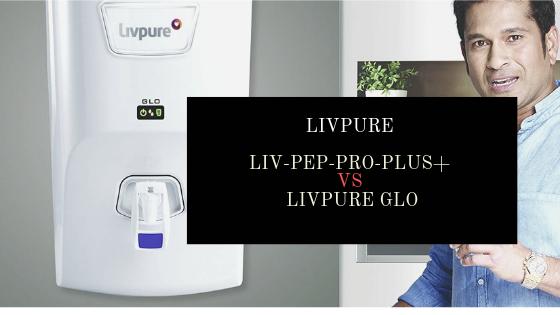 Livpure Liv-Pep-Pro-Plus+ vs Livpure Glo - Detailed Review and Feature Comparison to decide which one is a better model.