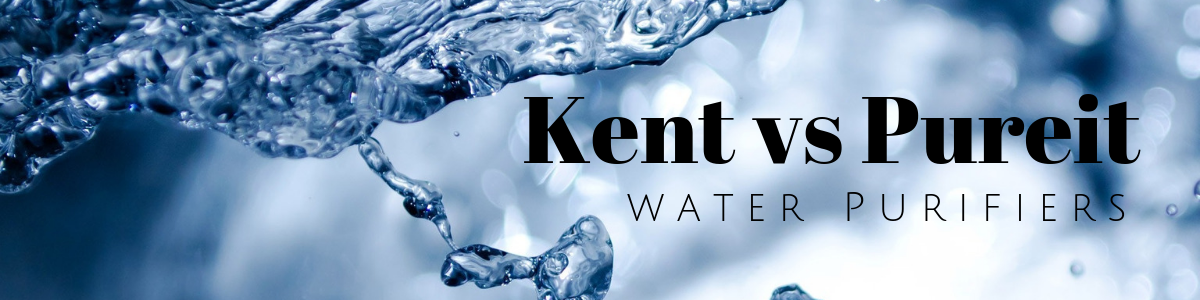 Kent vs Pureit water purifiers comparison and review in India