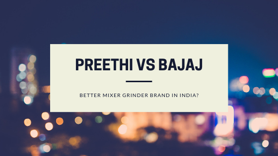 Preethi vs Bajaj, Better Mixer Grinder in India?