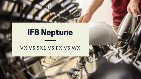 IFB Neptune Dishwasher VX vs SX1 vs FX vs WX - Comparison and Review