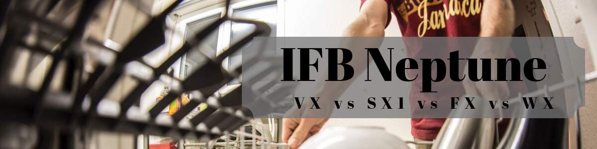 IFB Neptune VX vs SX1 vs FX vs WX - Review and Comparison of Dishwashers