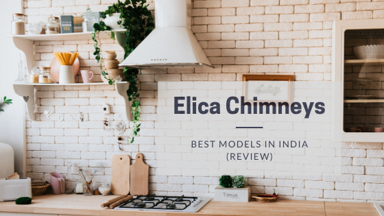 Best Elica Kitchen Chimneys in India - A Review